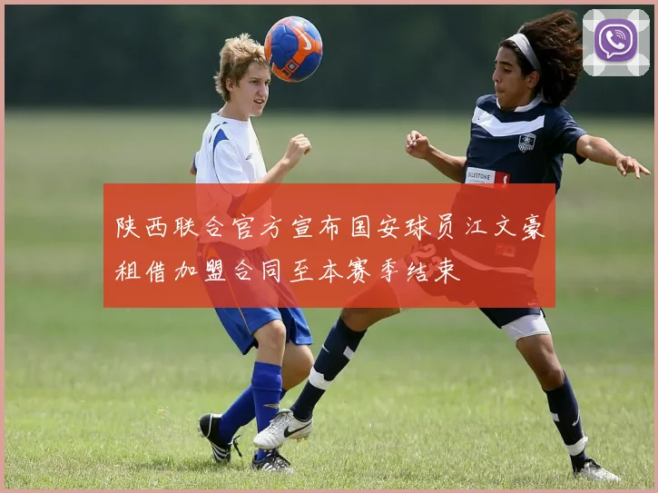 陕西联合官方宣布国安球员江文豪租借加盟合同至本赛季结束